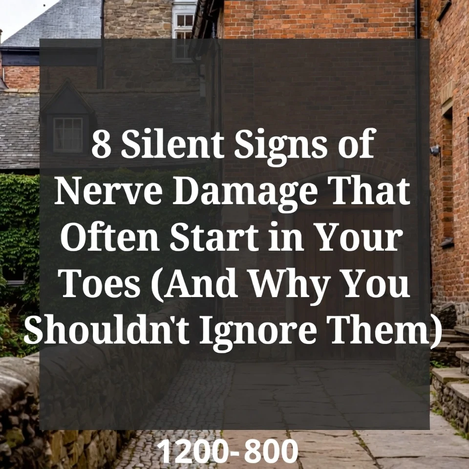 8 Silent Signs of Nerve Damage That Often Start in Your Toes (And Why You Shouldn’t Ignore Them)