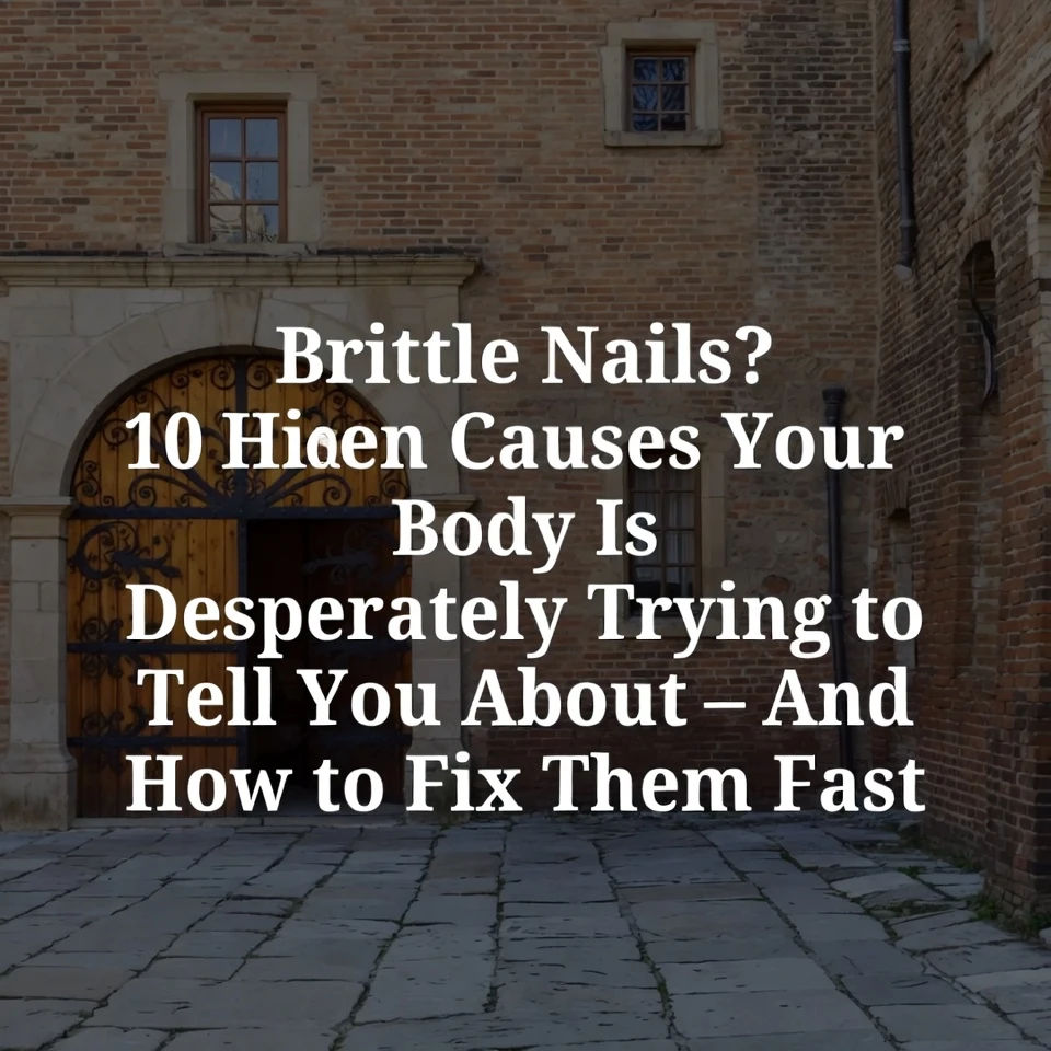 Brittle Nails? 10 Hidden Causes Your Body Is Desperately Trying to Tell You About – And How to Fix Them Fast
