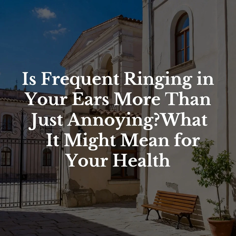 Is Frequent Ringing in Your Ears More Than Just Annoying? What It Might Mean for Your Health